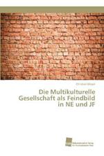 Die Multikulturelle Gesellschaft als Feindbild in NE und JF