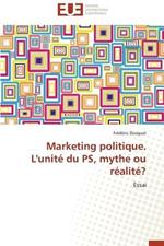 Marketing Politique. l'Unit  Du Ps, Mythe Ou R alit ?