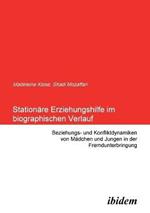 Stationare Erziehungshilfe im biographischen Verlauf. Beziehungs- und Konfliktdynamiken von Madchen und Jungen in der Fremdunterbringung