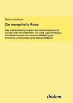 Die mangelhafte Reise. Das Gew hrleistungssystem des Reisevertragsrechts aus der Sicht des Reisenden und unter Zugrundelegung des Reisecharakters f r eine einzelfallbezogene Ermittlung und Beurteilung der Mangelhaftigkeit.