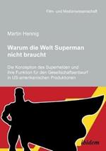 Warum die Welt Superman nicht braucht. Die Konzeption des Superhelden und ihre Funktion f r den Gesellschaftsentwurf in US-amerikanischen Filmproduktionen