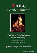 Anna, die alte Zauberin. Der letzte Scheiterhaufen von Rotenburg. Ein historischer Roman  ber eine wahre Begebenheit