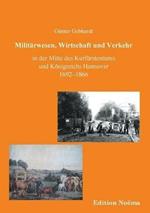 Milit rwesen, Verkehr und Wirtschaft in der Mitte des Kurf rstentums und K nigreichs Hannover 1692-1866.