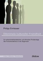 Dilemmata kultureller Fremdheit. Zur erkenntnistheoretischen und ethischen Problemlage des Fremdverstehens in der Gegenwart