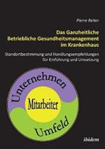 Das Ganzheitliche Betriebliche Gesundheitsmanagement im Krankenhaus. Standortbestimmung und Handlungsempfehlungen f r die Einf hrung und Umsetzung