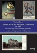 Die Geschichte des Hamburger Sportvereins von 1887. 125 Jahre im Leben eines der popul rsten Fu ballvereine. Mit einem besonderen Blick auf die Vorg ngervereine, die Fr hzeit des Hamburger Ballsports und das Fusionsjahr 1919