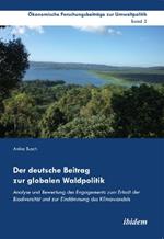 Der deutsche Beitrag zur globalen Waldpolitik. Analyse und Bewertung des Engagements zum Erhalt der Biodiversit t und zur Eind mmung des Klimawandels