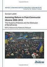 Assisting Reform in Post-Communist Ukraine 2000-2012: The Illusions of Donors and the Disillusion of Beneficiaries