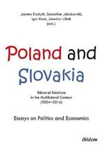 Poland and Slovakia: Bilateral Relations in a Multilateral Context (20042016): Essays on Politics and Economics