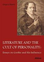 Literature & the Cult of Personality: Essays on Goethe & His Influence
