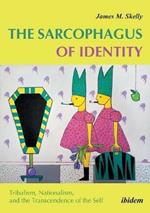 Sarcophagus of Identity: Tribalism, Nationalism & the Transcendence of the Self