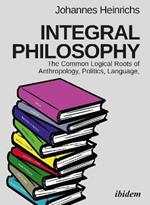 Integral Philosophy - The Common Logical Roots of Anthropology, Politics, Language, and Spirituality