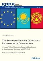 The European Union's Democracy Promotion in Cent - A Study of Political Interests, Influence, and Development in Kazakhstan and Kyrgyzstan in 2007-2