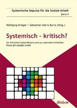 Systemisch - kritisch?. Zur Kritischen Systemtheorie und zur systemisch-kritischen Praxis der Sozialen Arbeit