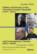 Politics and Society in the Ukrainian People's Republic (1917 - 1921) and Contemporary Ukraine (2013 - 2022): A Comparative Analysis