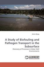 A Study of Biofouling and Pathogen Transport in the Subsurface