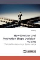 How Emotion and Motivation Shape Decision-Making