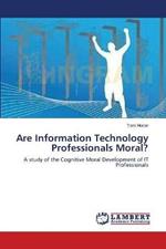 Are Information Technology Professionals Moral?