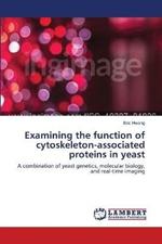 Examining the function of cytoskeleton-associated proteins in yeast