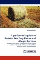 A performer's guide to Bartok's Ten Easy Pieces and Allegro Barbaro