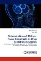 Biofabrication of 3D Liver Tissue Constructs as Drug Metabolism Models