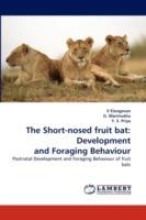 The Short-Nosed Fruit Bat: Development and Foraging Behaviour