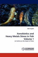 Xenobiotics and Heavy Metals Stress in Fish Volume 1