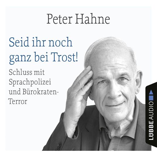 Seid ihr noch ganz bei Trost! - Schluss mit Sprachpolizei und Bürokraten-Terror (Ungekürzt)