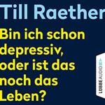 Bin ich schon depressiv, oder ist das noch das Leben? (Ungekürzt)