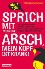 Sprich mit meinem Arsch, mein Kopf ist krank!