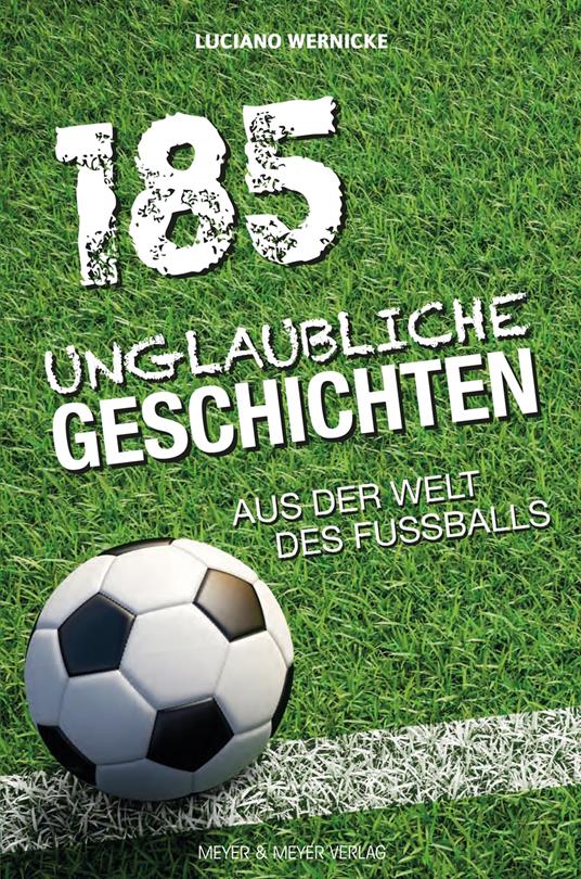 185 Unglaubliche Geschichten aus der Welt des Fußballs