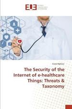 The Security of the Internet of e-healthcare Things: Threats & Taxonomy