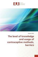 The level of knowledge and usage of contraceptive methods, barriers