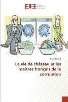 La Vie de Chateau Et Les Maitres Francais de la Corruption