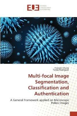 Multi-focal Image Segmentation, Classification and Authentication - Francois Chung,Tomas Rodriguez - cover