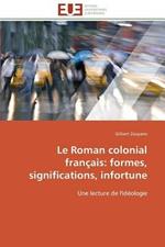 Le Roman Colonial Fran ais: Formes, Significations, Infortune