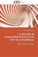 Le principe de vulnerabilite humaine et le droit de la bioethique