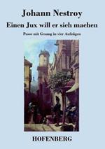 Einen Jux will er sich machen: Posse mit Gesang in vier Aufzügen