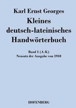 Kleines deutsch-lateinisches Handwörterbuch: Band 1 (A-K) Neusatz der Ausgabe von 1910