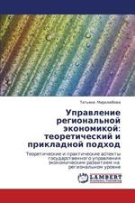 Upravlenie Regional'noy Ekonomikoy: Teoreticheskiy I Prikladnoy Podkhod