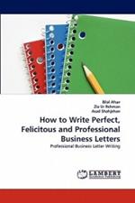 How to Write Perfect, Felicitous and Professional Business Letters