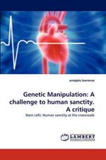 Genetic Manipulation: A challenge to human sanctity. A critique