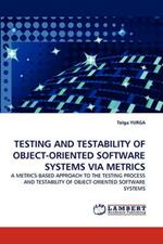 Testing and Testability of Object-Oriented Software Systems Via Metrics