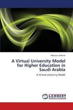 A Virtual University Model for Higher Education in Saudi Arabia