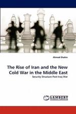 The Rise of Iran and the New Cold War in the Middle East