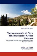 The Iconography of Piero Della Francesca's Arezzo Frescoes