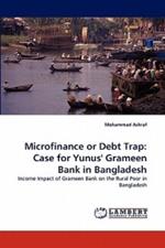 Microfinance or Debt Trap: Case for Yunus' Grameen Bank in Bangladesh