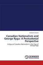 Canadian Nationalism and George Ryga: A Postcolonial Perspective