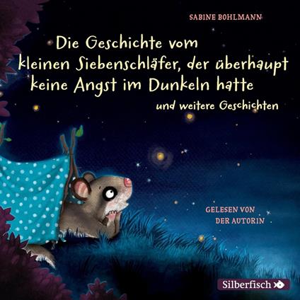 Der kleine Siebenschläfer: Die Geschichte vom kleinen Siebenschläfer, der überhaupt keine Angst im Dunkeln hatte