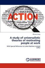 A study of universalistic theories of motivating people at work